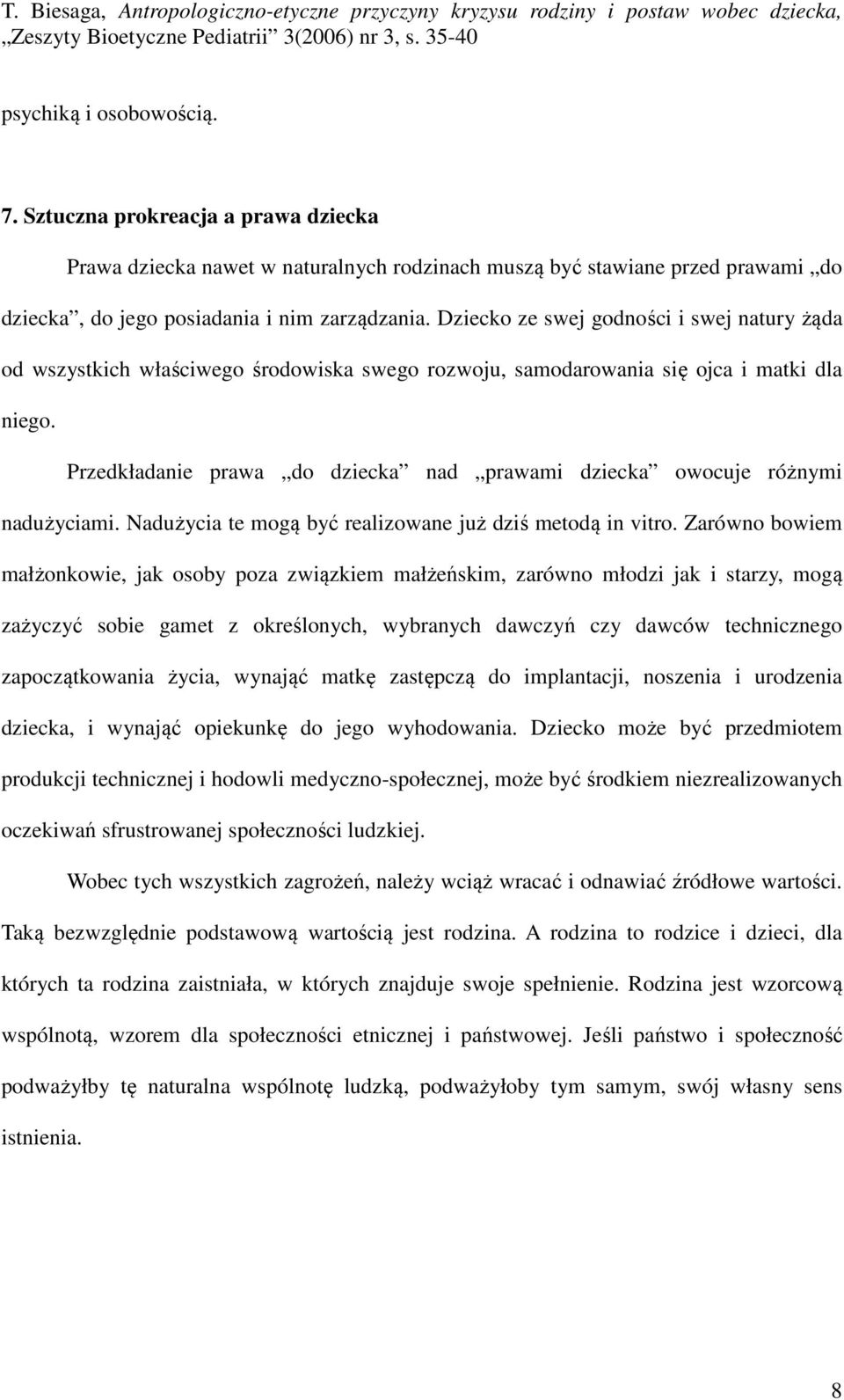 Przedkładanie prawa do dziecka nad prawami dziecka owocuje różnymi nadużyciami. Nadużycia te mogą być realizowane już dziś metodą in vitro.