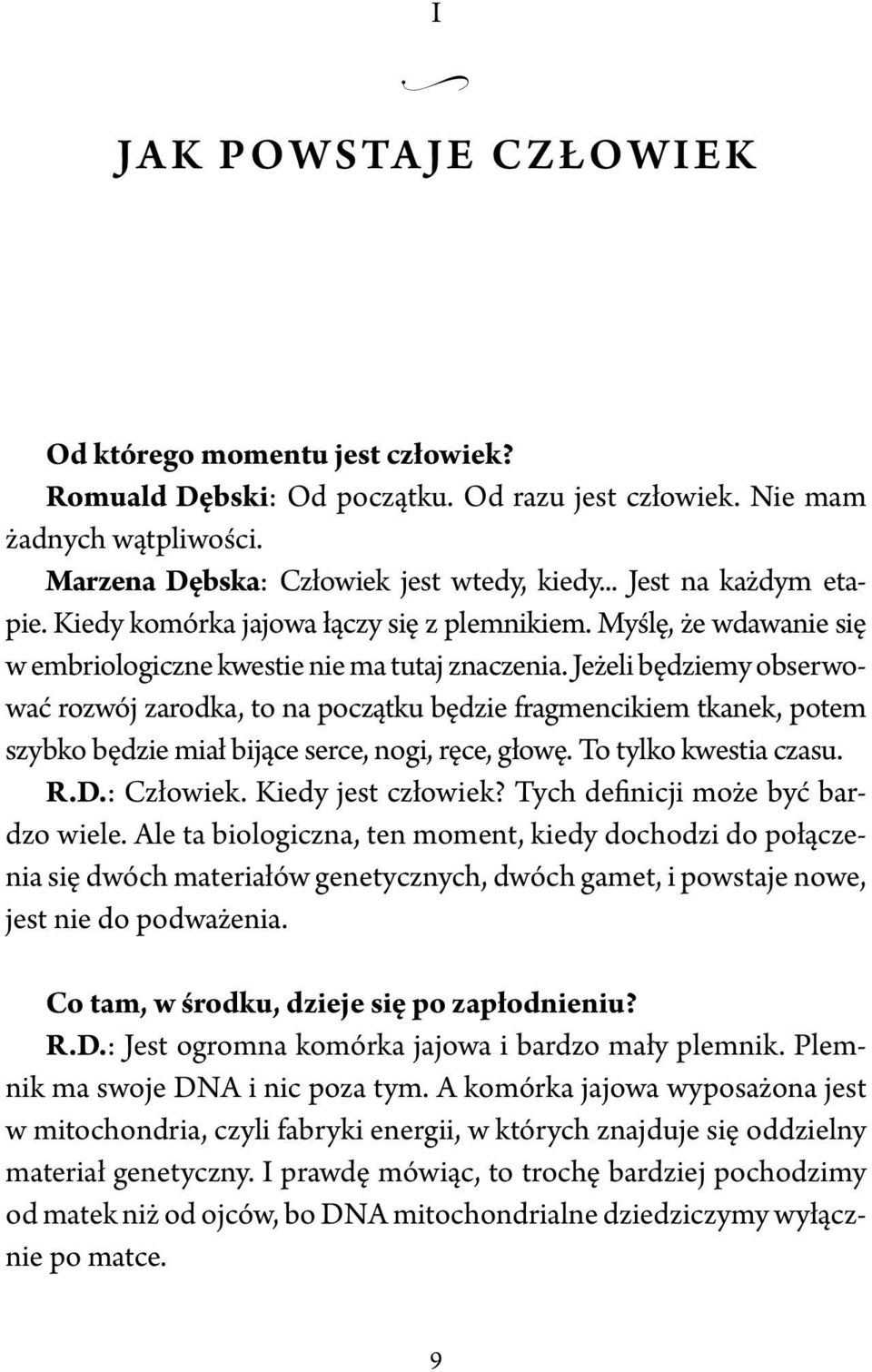 Jeżeli będziemy obserwować rozwój zarodka, to na początku będzie fragmencikiem tkanek, potem szybko będzie miał bijące serce, nogi, ręce, głowę. To tylko kwestia czasu. R.D.: Człowiek.