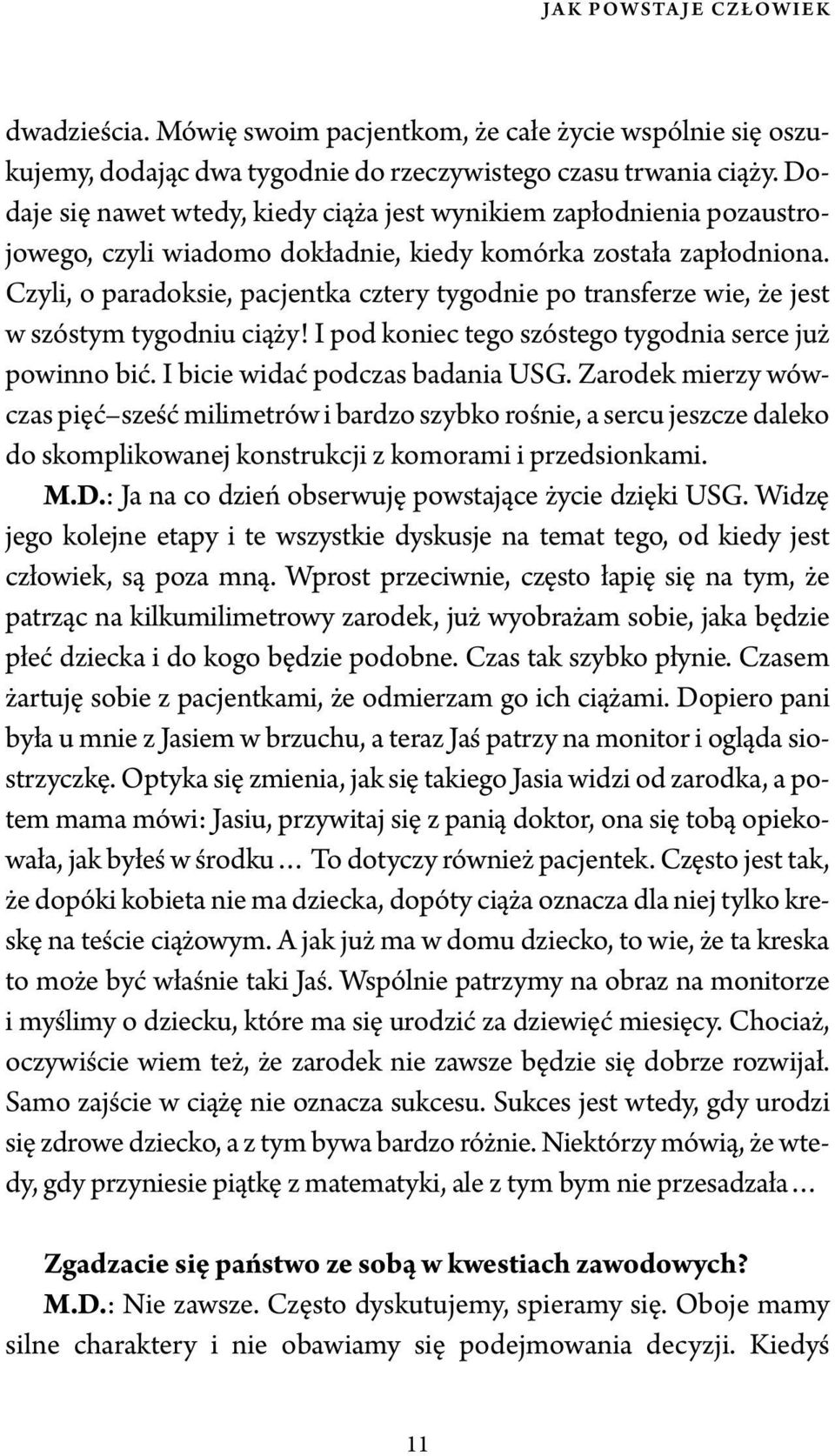 Czyli, o paradoksie, pacjentka cztery tygodnie po transferze wie, że jest w szóstym tygodniu ciąży! I pod koniec tego szóstego tygodnia serce już powinno bić. I bicie widać podczas badania USG.