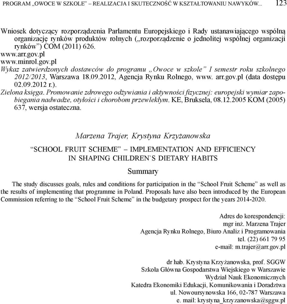 (2011) 626. www.arr.gov.pl www.minrol.gov.pl Wykaz zatwierdzonych dostawców do programu Owoce w szkole I semestr roku szkolnego 2012/2013, Warszawa 18.09.2012, Agencja Rynku Rolnego, www. arr.gov.pl (data dostępu 02.