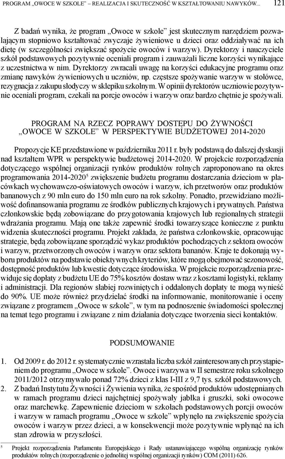 spożycie owoców i warzyw). Dyrektorzy i nauczyciele szkół podstawowych pozytywnie oceniali program i zauważali liczne korzyści wynikające z uczestnictwa w nim.