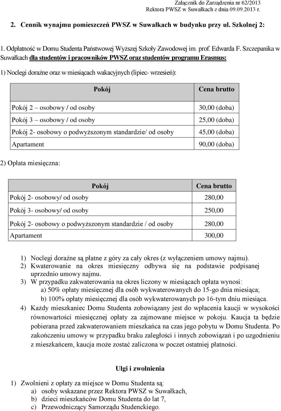 osoby 2- osobowy o podwyższonym standardzie/ od osoby Apartament 30,00 (doba) 25,00 (doba) 45,00 (doba) 90,00 (doba) 2) Opłata miesięczna: 2- osobowy/ od osoby 280,00 3- osobowy/ od osoby 250,00 2-