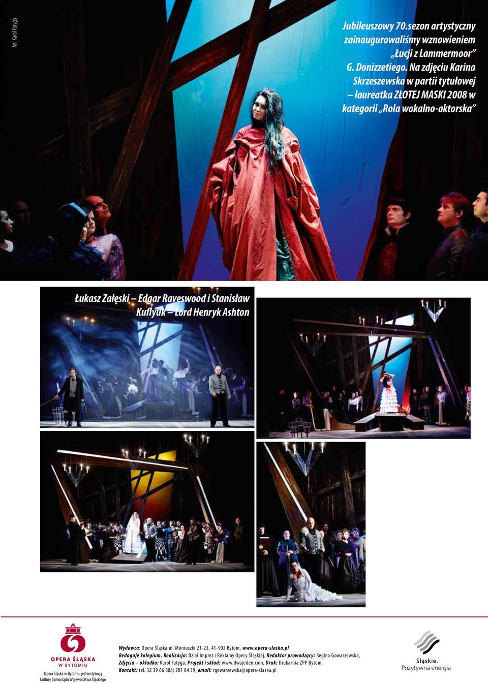 Opera Śląska w Bytomiu jest instytucją kultury Samorządu Województwa Śląskiego Wydawca: Opera Śląska ul. Moniuszki 21-23, 41-902 Bytom, www.opera-slaska.pl Redaguje kolegium.