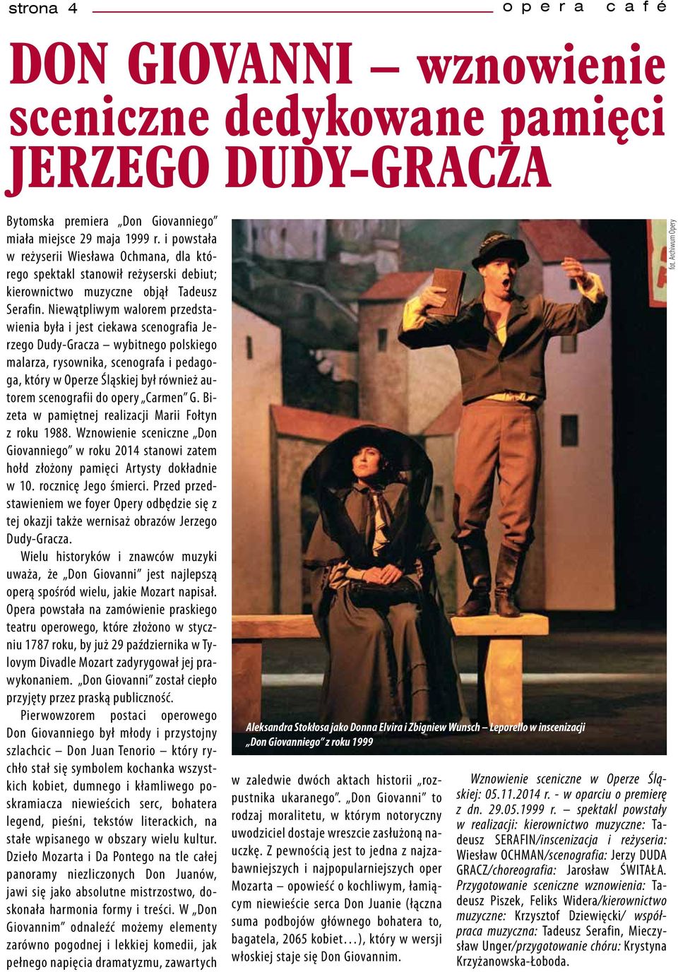 Niewątpliwym walorem przedstawienia była i jest ciekawa scenografia Jerzego Dudy-Gracza wybitnego polskiego malarza, rysownika, scenografa i pedagoga, który w Operze Śląskiej był również autorem