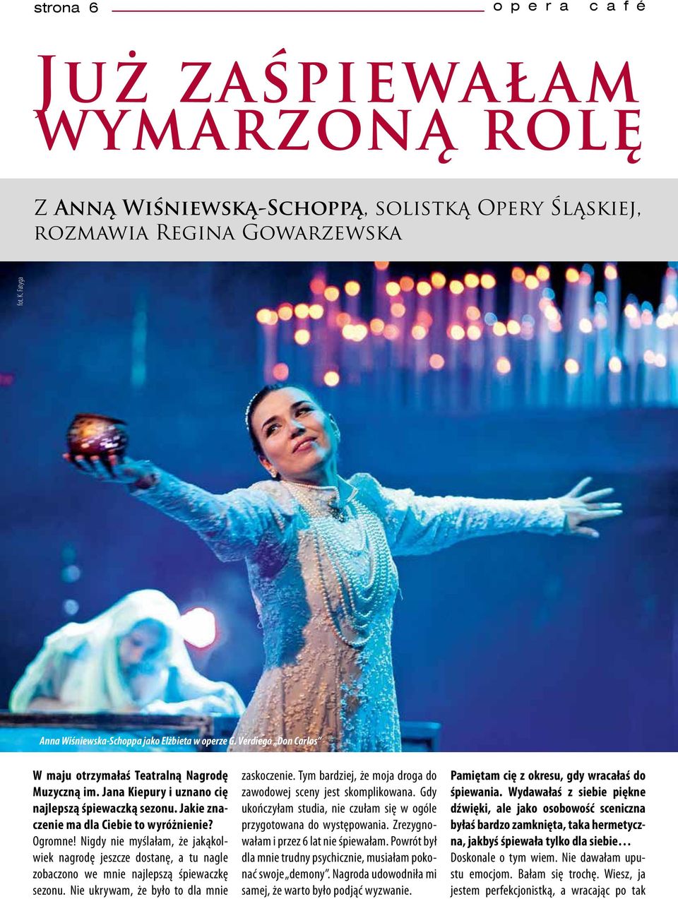 Jakie znaczenie ma dla Ciebie to wyróżnienie? Ogromne! Nigdy nie myślałam, że jakąkolwiek nagrodę jeszcze dostanę, a tu nagle zobaczono we mnie najlepszą śpiewaczkę sezonu.