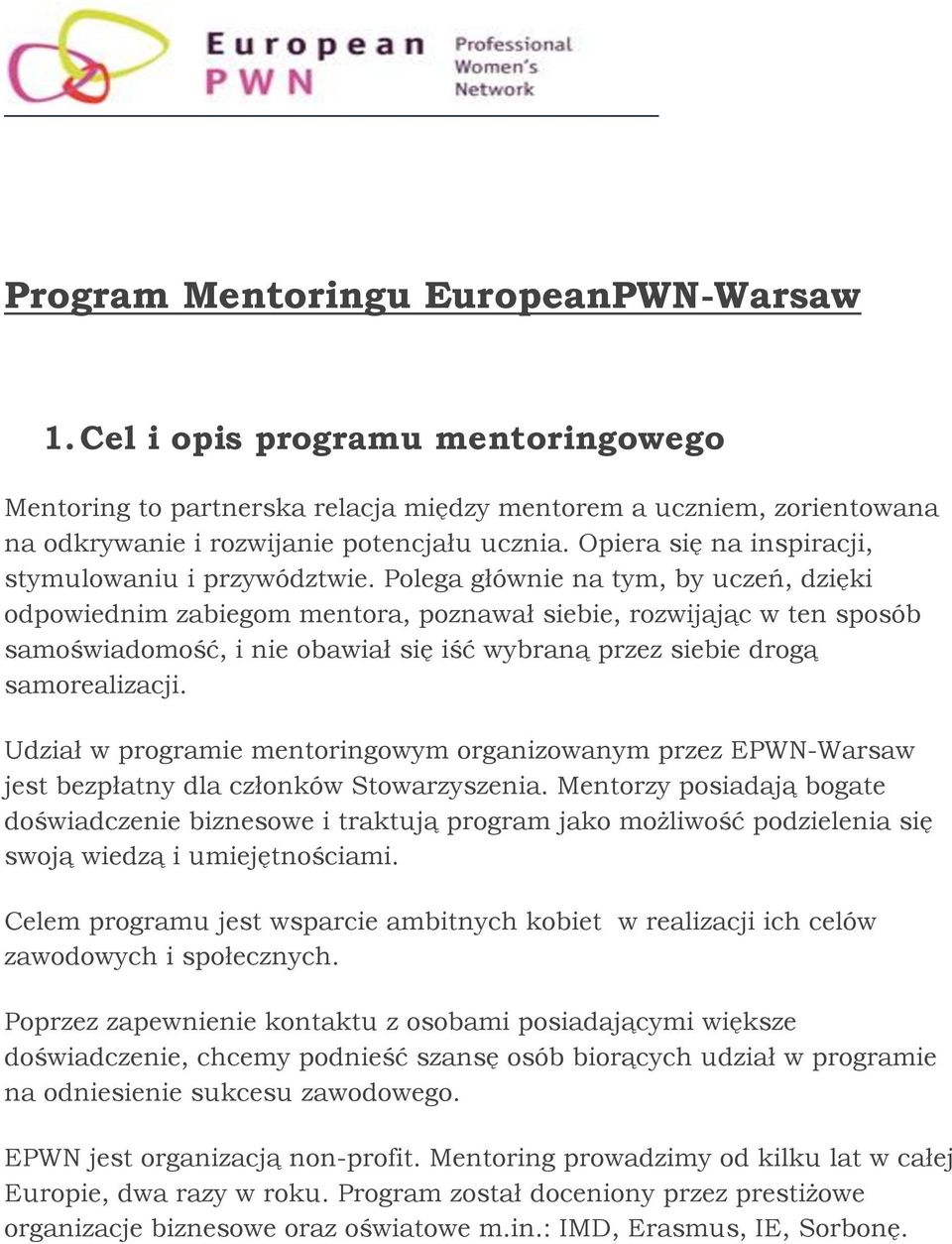 Polega głównie na tym, by uczeń, dzięki odpowiednim zabiegom mentora, poznawał siebie, rozwijając w ten sposób samoświadomość, i nie obawiał się iść wybraną przez siebie drogą samorealizacji.