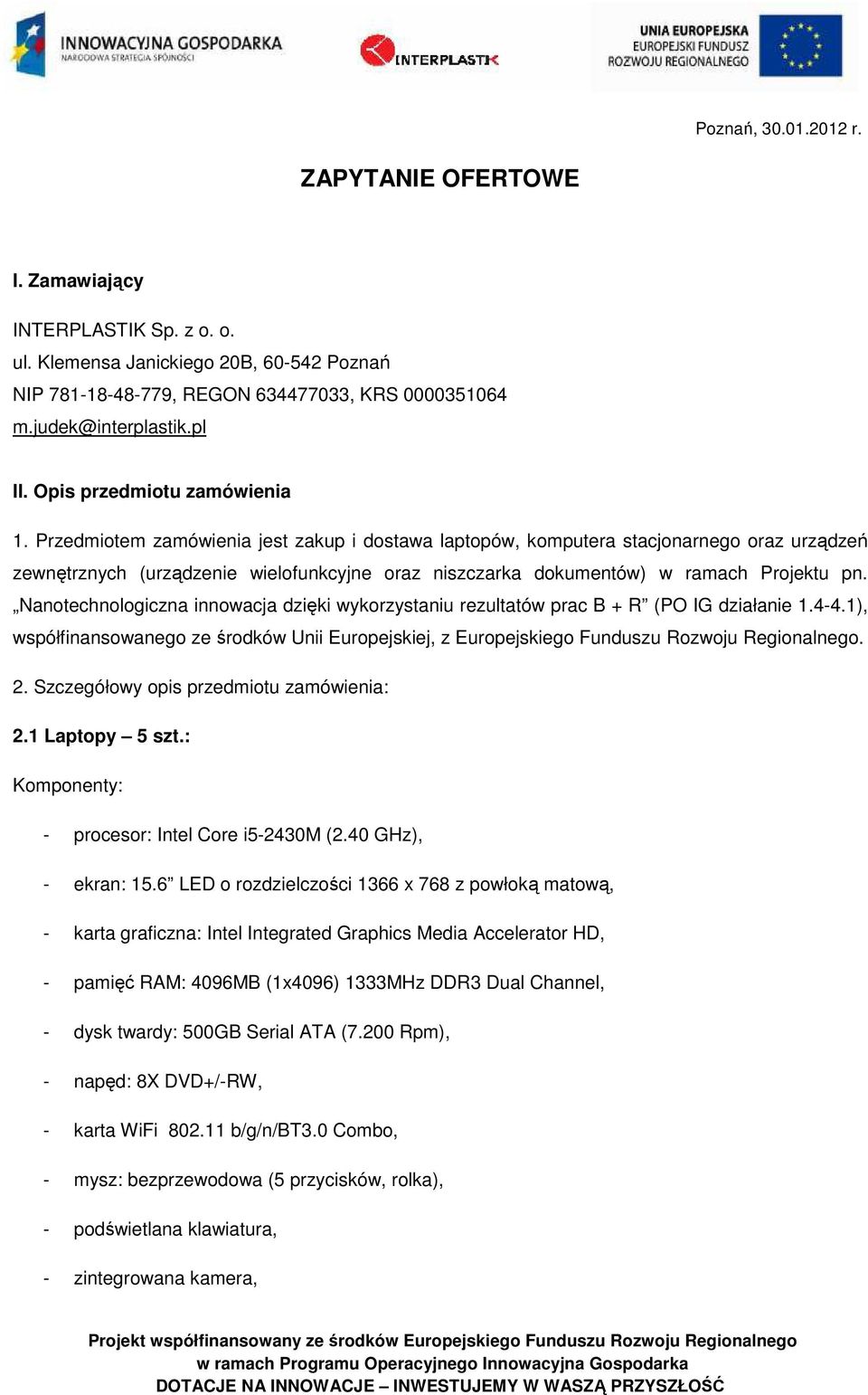 Przedmiotem zamówienia jest zakup i dostawa laptopów, komputera stacjonarnego oraz urządzeń zewnętrznych (urządzenie wielofunkcyjne oraz niszczarka dokumentów) w ramach Projektu pn.