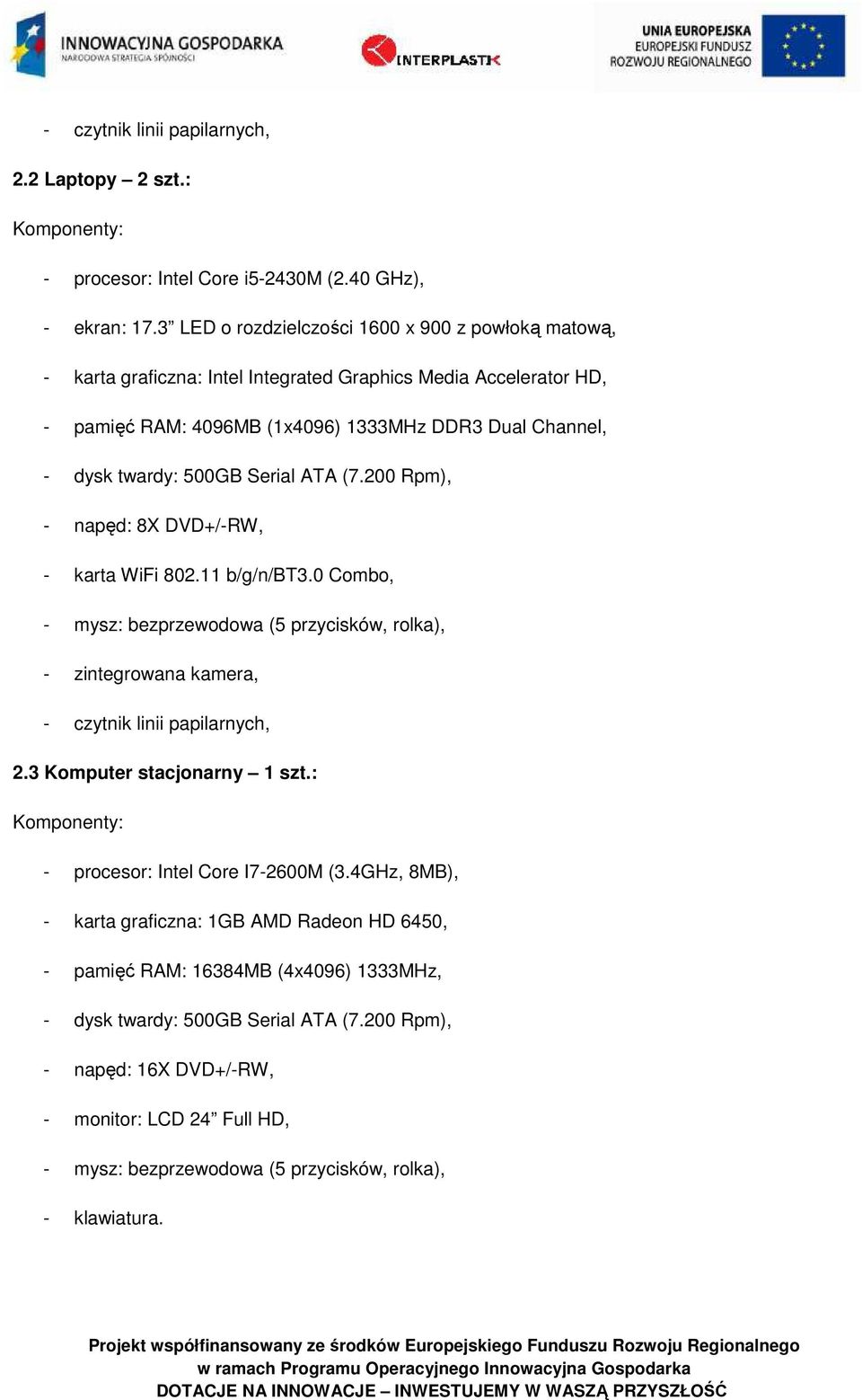 Serial ATA (7.200 Rpm), - napęd: 8X DVD+/-RW, - karta WiFi 802.11 b/g/n/bt3.0 Combo, - mysz: bezprzewodowa (5 przycisków, rolka), - zintegrowana kamera, - czytnik linii papilarnych, 2.