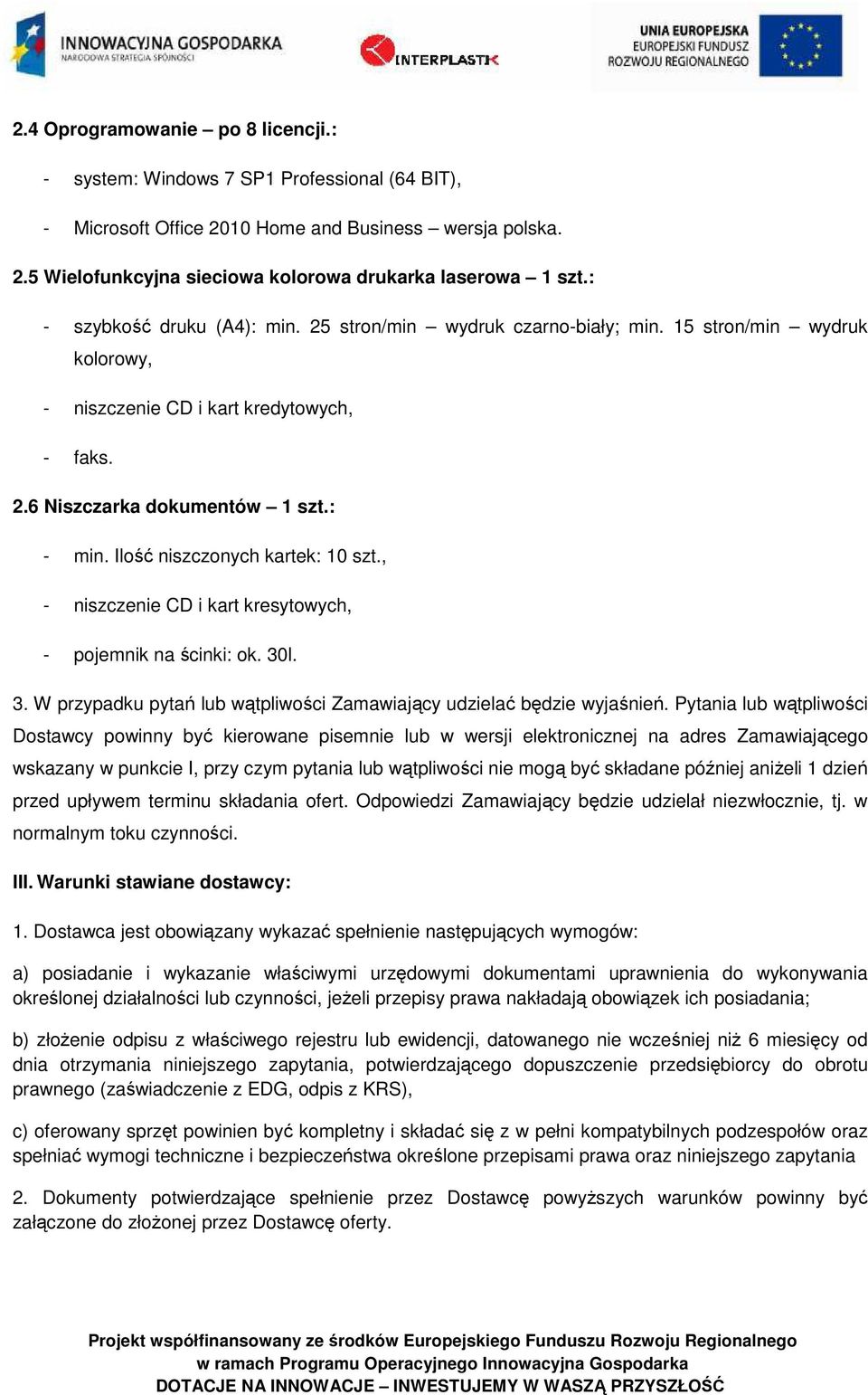 Ilość niszczonych kartek: 10 szt., - niszczenie CD i kart kresytowych, - pojemnik na ścinki: ok. 30l. 3. W przypadku pytań lub wątpliwości Zamawiający udzielać będzie wyjaśnień.