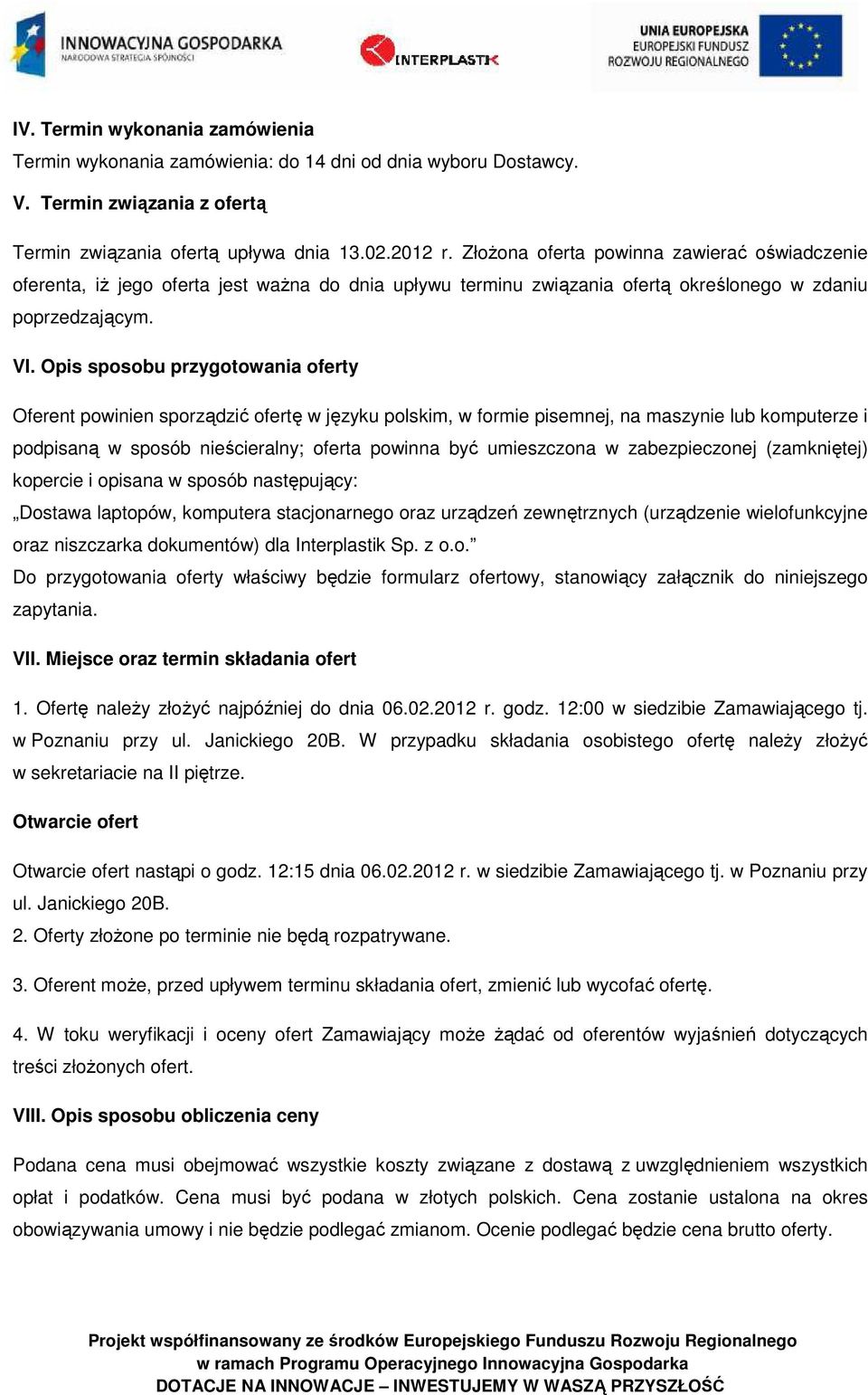 Opis sposobu przygotowania oferty Oferent powinien sporządzić ofertę w języku polskim, w formie pisemnej, na maszynie lub komputerze i podpisaną w sposób nieścieralny; oferta powinna być umieszczona