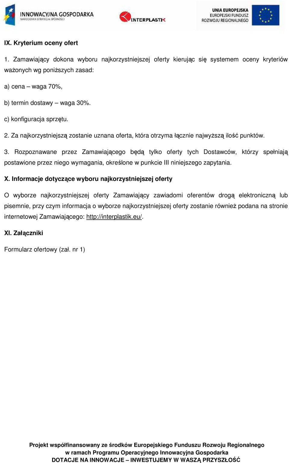 Rozpoznawane przez Zamawiającego będą tylko oferty tych Dostawców, którzy spełniają postawione przez niego wymagania, określone w punkcie III niniejszego zapytania. X.