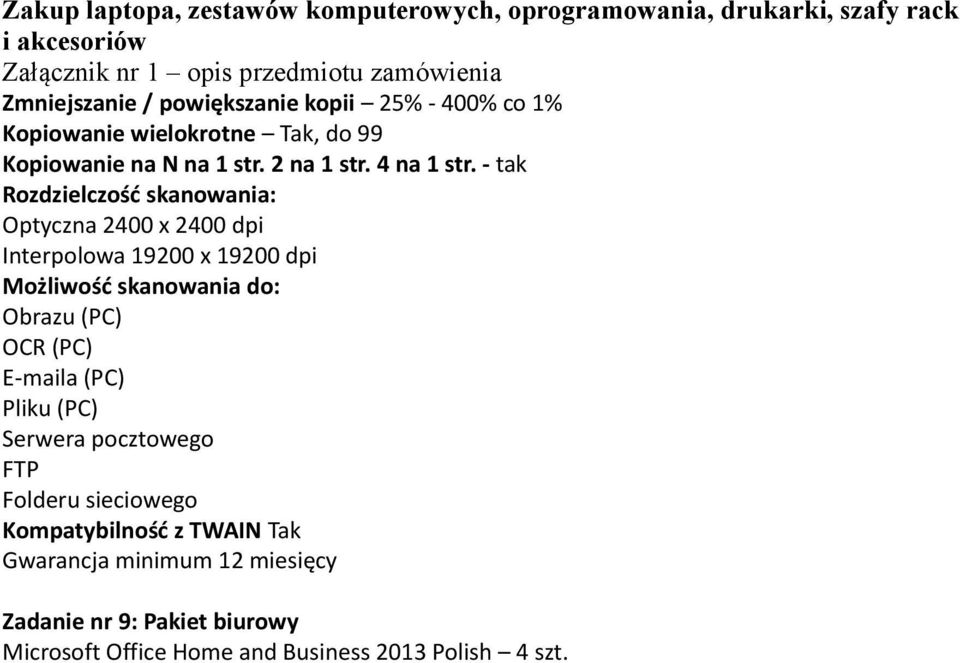 - tak Rozdzielczość skanowania: Optyczna 2400 x 2400 dpi Interpolowa 19200 x 19200 dpi Możliwość skanowania do: