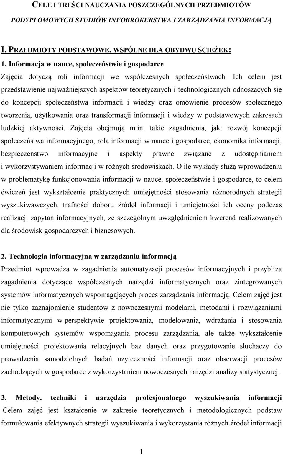 Ich celem jest przedstawienie najważniejszych aspektów teoretycznych i technologicznych odnoszących się do koncepcji społeczeństwa informacji i wiedzy oraz omówienie procesów społecznego tworzenia,