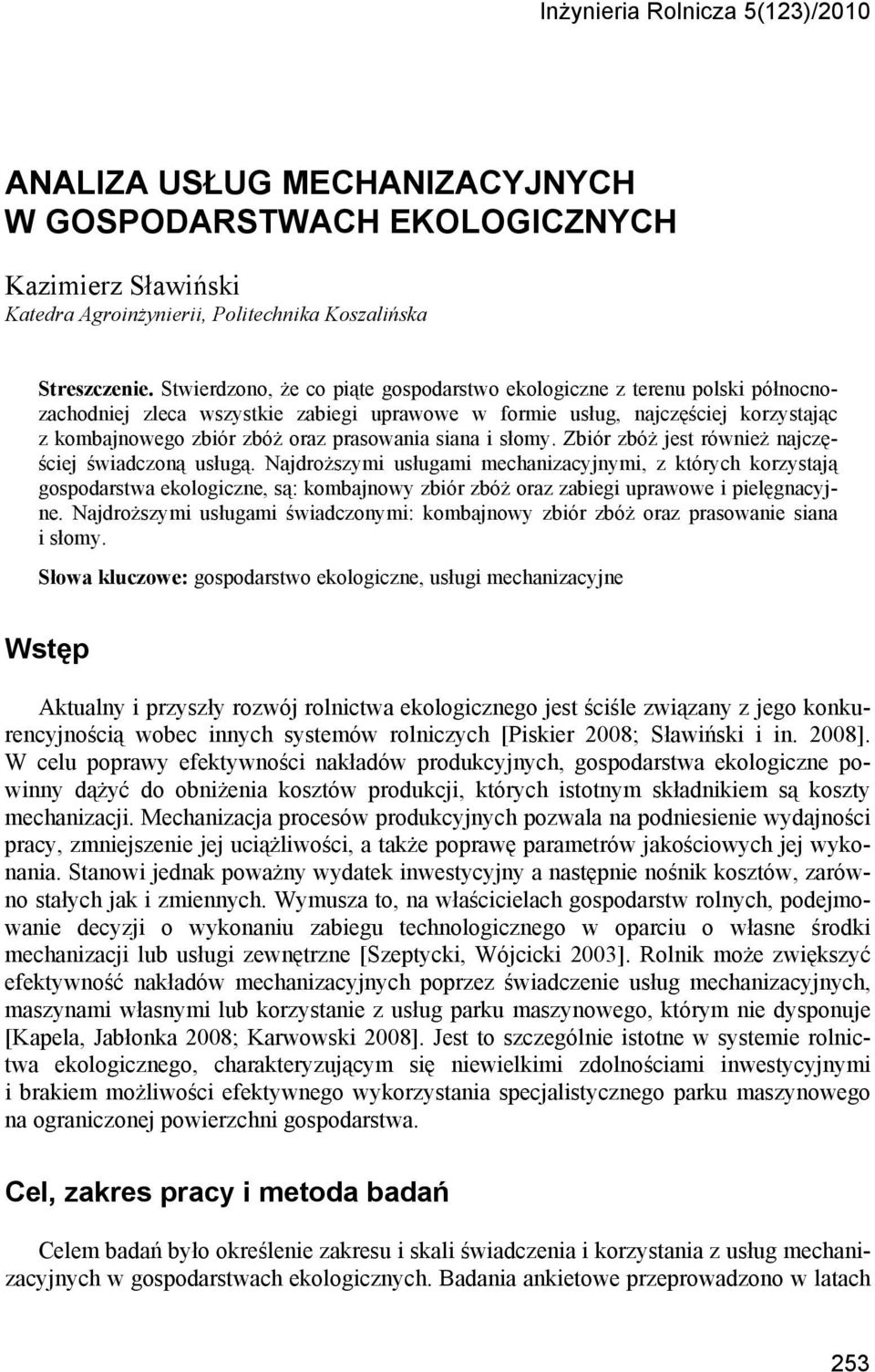 siana i słomy. Zbiór zbóż jest również najczęściej świadczoną usługą. Najdroższymi usługami mechanizacyjnymi, z których korzystają gospodarstwa ekologiczne, są: kombajnowy zbiór zbóż oraz.