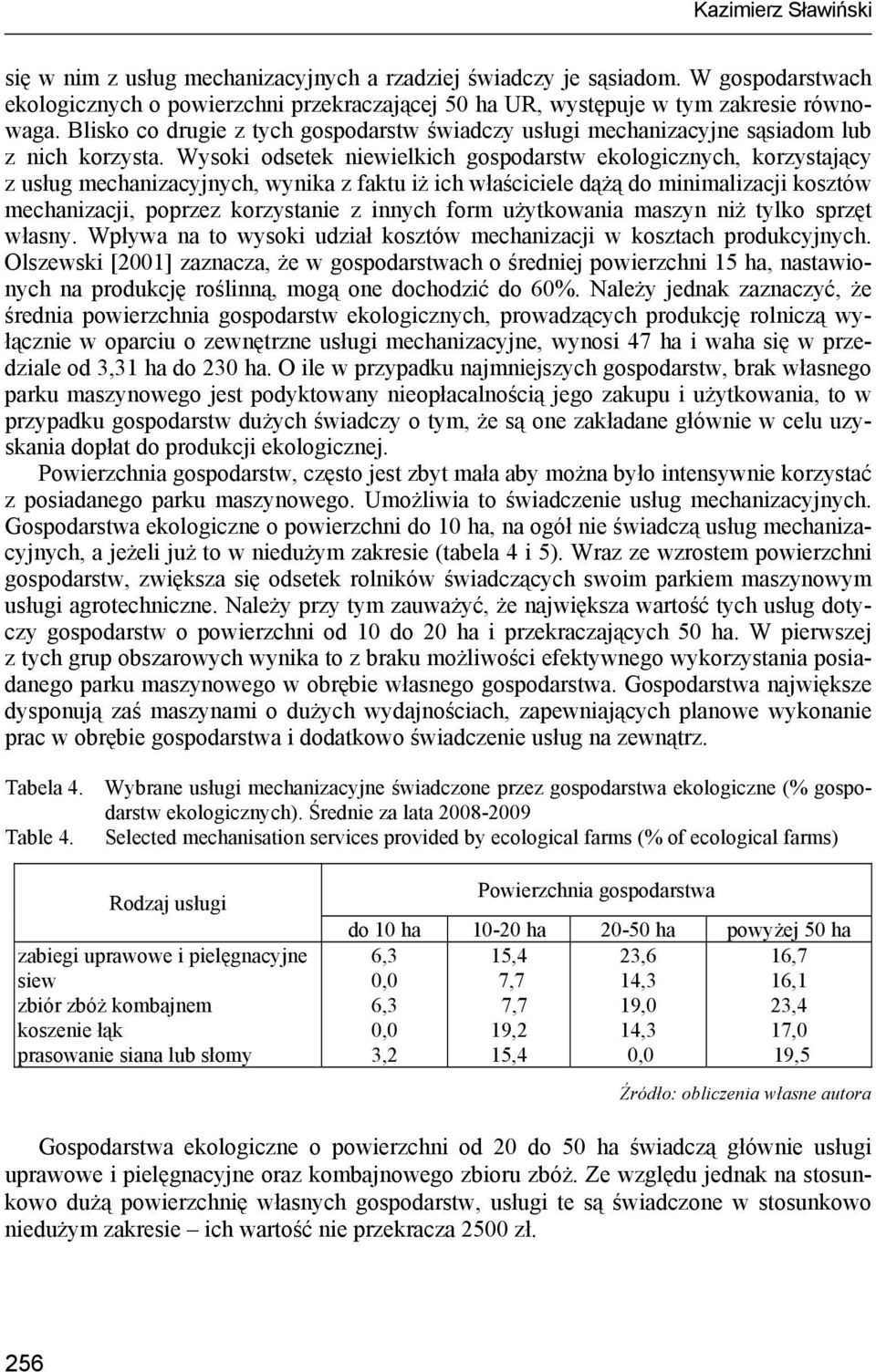 Wysoki odsetek niewielkich gospodarstw ekologicznych, korzystający z usług mechanizacyjnych, wynika z faktu iż ich właściciele dążą do minimalizacji kosztów mechanizacji, poprzez korzystanie z innych