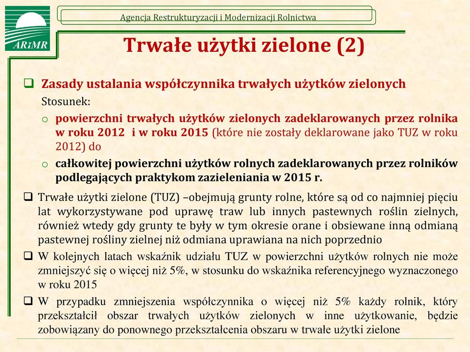 Trwałe użytki zielone (TUZ) obejmują grunty rolne, które są od co najmniej pięciu lat wykorzystywane pod uprawę traw lub innych pastewnych roślin zielnych, również wtedy gdy grunty te były w tym