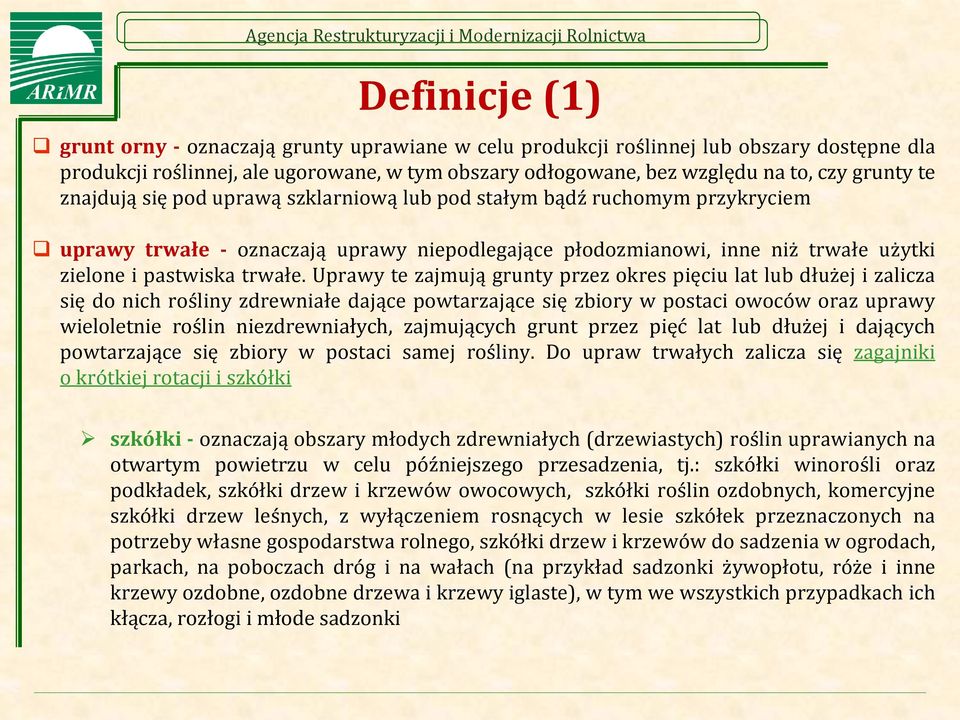 Uprawy te zajmują grunty przez okres pięciu lat lub dłużej i zalicza się do nich rośliny zdrewniałe dające powtarzające się zbiory w postaci owoców oraz uprawy wieloletnie roślin niezdrewniałych,