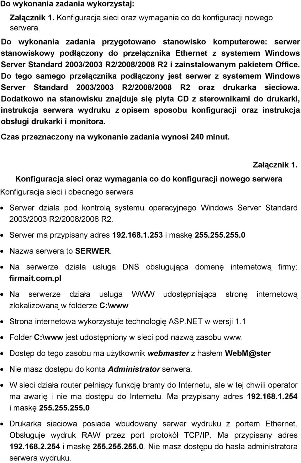 Office. Do tego samego prze cznika pod czony jest serwer z systemem Windows Server Standard 2003/2003 R2/2008/2008 R2 oraz drukarka sieciowa.