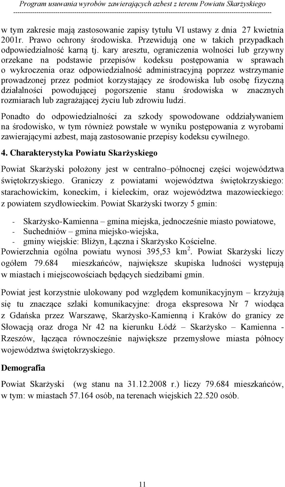 przez podmiot korzystający ze środowiska lub osobę fizyczną działalności powodującej pogorszenie stanu środowiska w znacznych rozmiarach lub zagrażającej życiu lub zdrowiu ludzi.