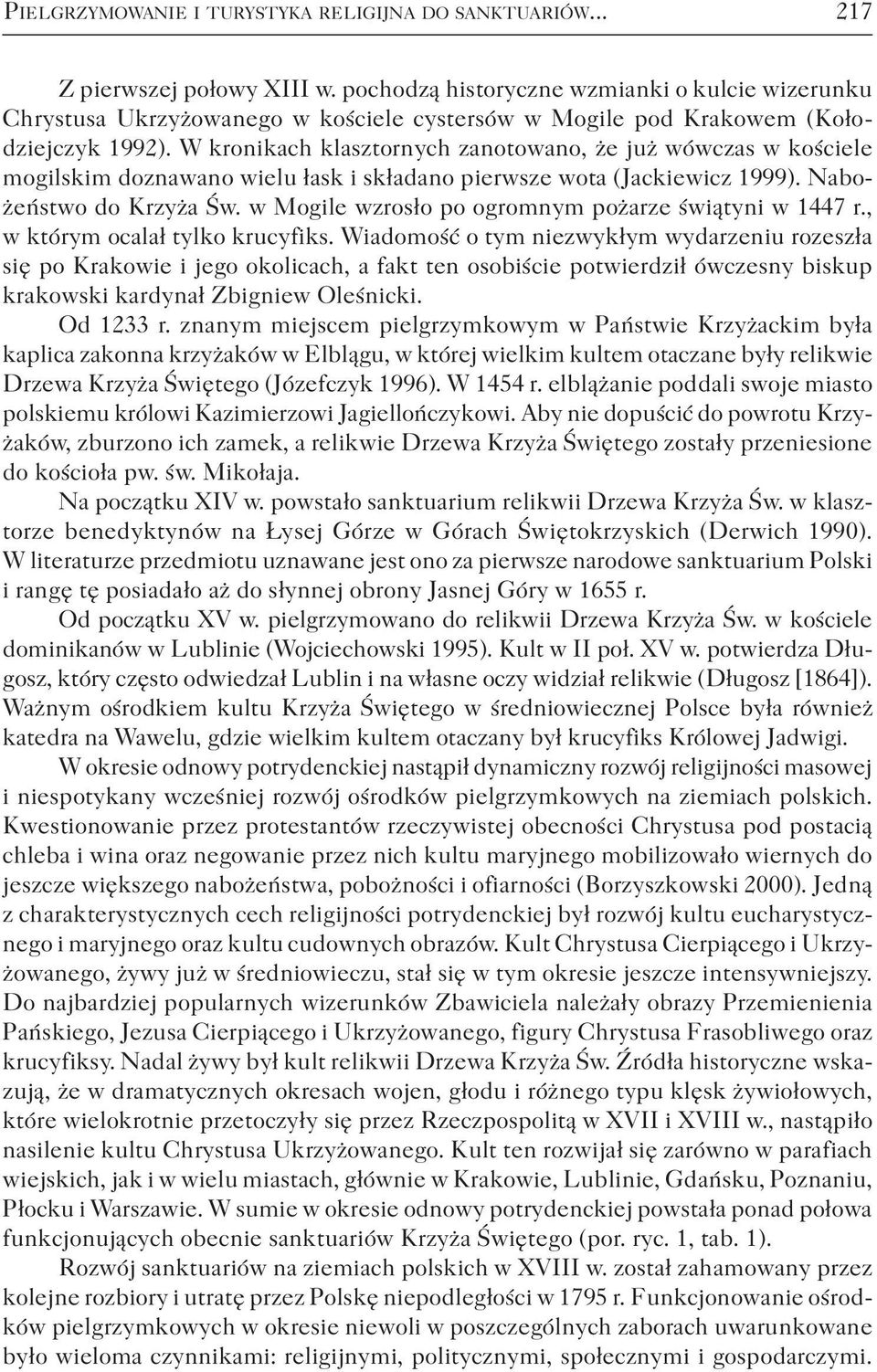 W kronikach klasztornych zanotowano, że już wówczas w kościele mogilskim doznawano wielu łask i składano pierwsze wota (Jackiewicz 1999). Nabożeństwo do Krzyża Św.