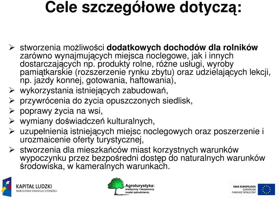 jazdy konnej, gotowania, haftowania), wykorzystania istniejących zabudowań, przywrócenia do życia opuszczonych siedlisk, poprawy życia na wsi, wymiany doświadczeń