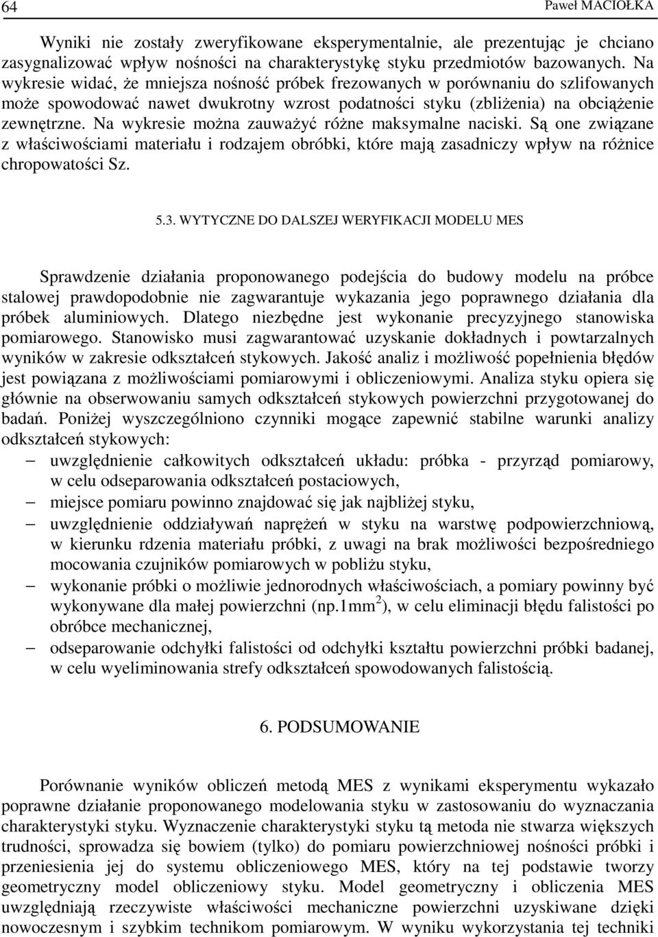 Na wykresie moŝna zauwaŝyć róŝne maksymalne naciski. Są one związane z właściwościami materiału i rodzajem obróbki, które mają zasadniczy wpływ na róŝnice chropowatości Sz. 5.3.