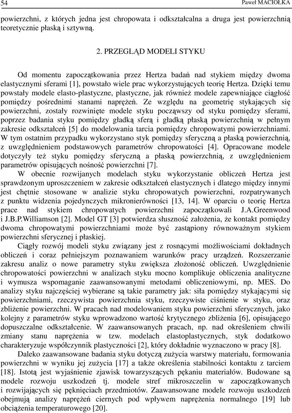 Dzięki temu powstały modele elasto-plastyczne, plastyczne, jak równieŝ modele zapewniające ciągłość pomiędzy pośrednimi stanami napręŝeń.