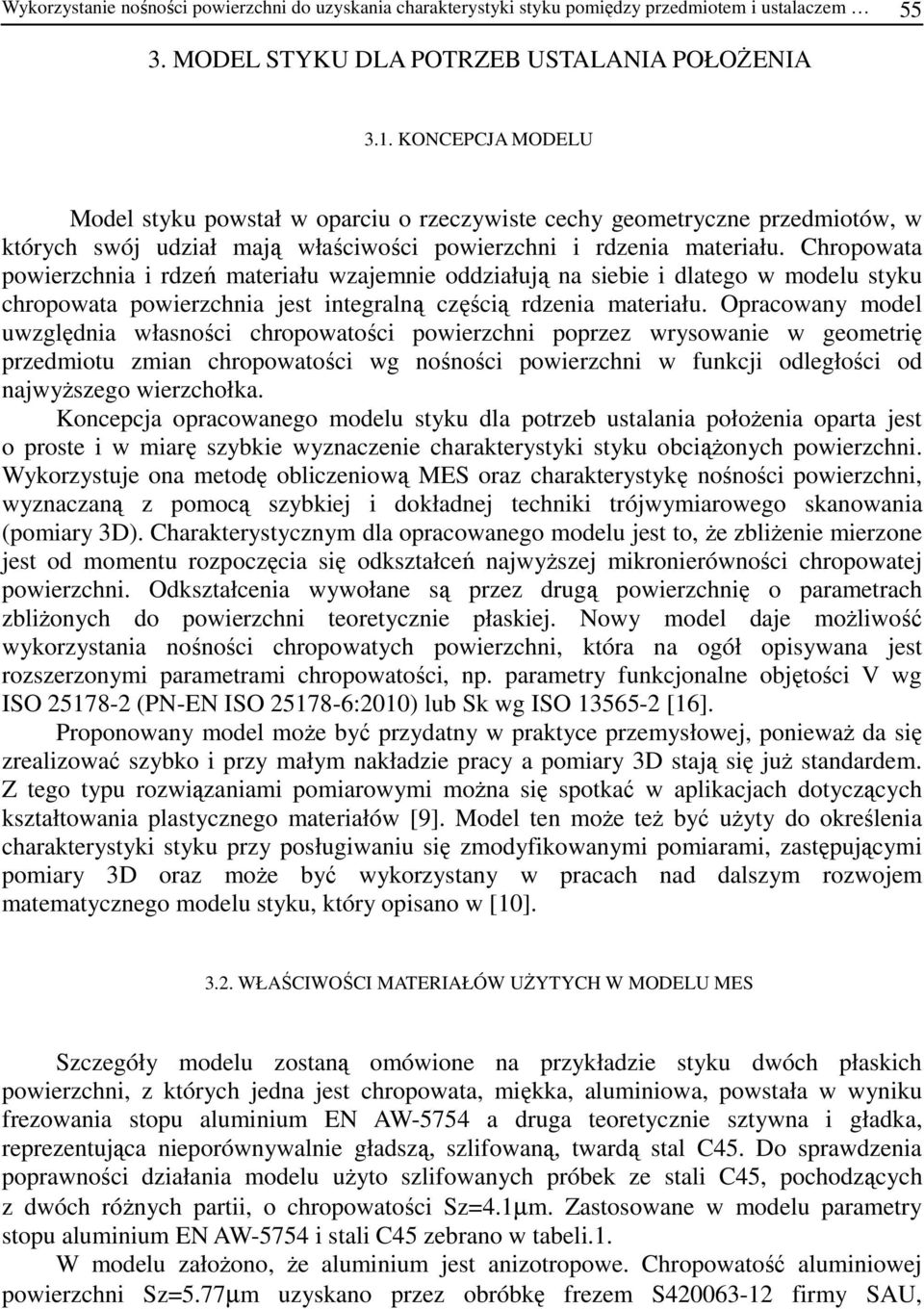 Chropowata powierzchnia i rdzeń materiału wzajemnie oddziałują na siebie i dlatego w modelu styku chropowata powierzchnia jest integralną częścią rdzenia materiału.