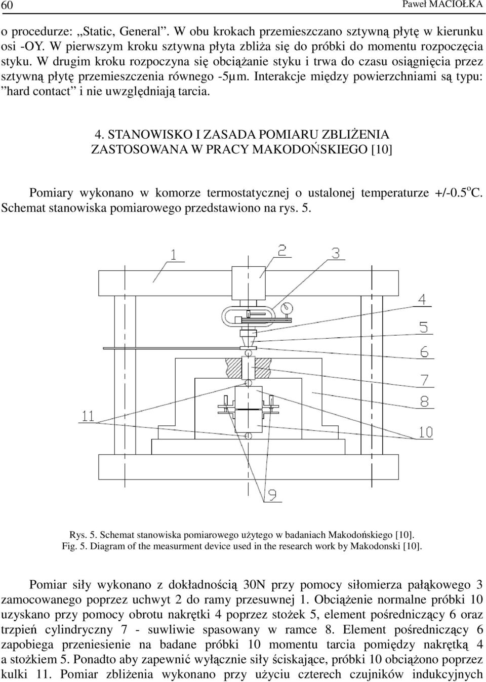 Interakcje między powierzchniami są typu: hard contact i nie uwzględniają tarcia. 4.