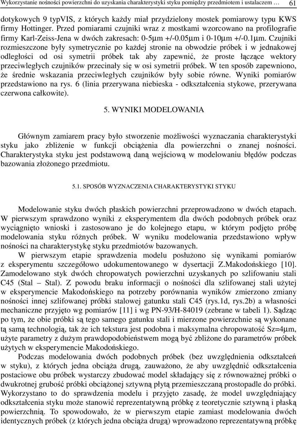 Czujniki rozmieszczone były symetrycznie po kaŝdej stronie na obwodzie próbek i w jednakowej odległości od osi symetrii próbek tak aby zapewnić, Ŝe proste łączące wektory przeciwległych czujników