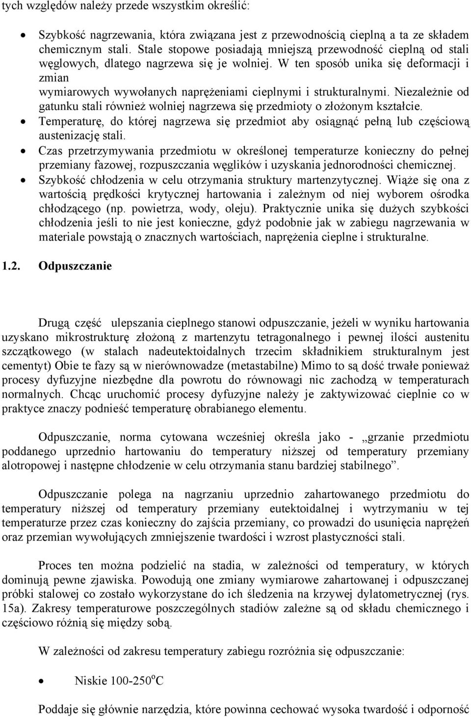 W ten sposób unika się deformacji i zmian wymiarowych wywołanych naprężeniami cieplnymi i strukturalnymi. Niezależnie od gatunku stali również wolniej nagrzewa się przedmioty o złożonym kształcie.