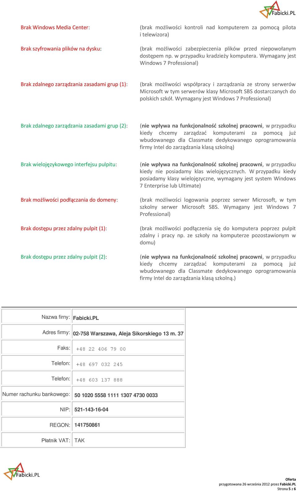 Wymagany jest Windows 7 Professional) Brak zdalnego zarządzania zasadami grup (1): (brak możliwości współpracy i zarządzania ze strony serwerów Microsoft w tym serwerów klasy Microsoft SBS