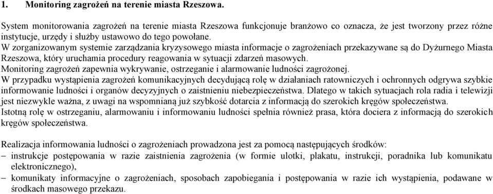 W zorganizowanym systemie zarządzania kryzysowego miasta informacje o zagrożeniach przekazywane są do Dyżurnego Miasta Rzeszowa, który uruchamia procedury reagowania w sytuacji zdarzeń masowych.