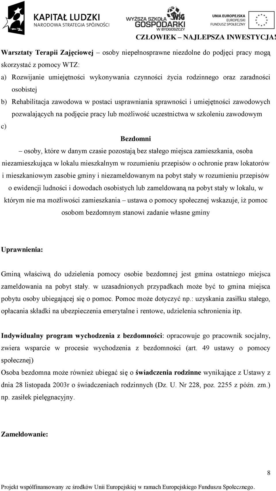 czasie pozostają bez stałego miejsca zamieszkania, osoba niezamieszkująca w lokalu mieszkalnym w rozumieniu przepisów o ochronie praw lokatorów i mieszkaniowym zasobie gminy i niezameldowanym na