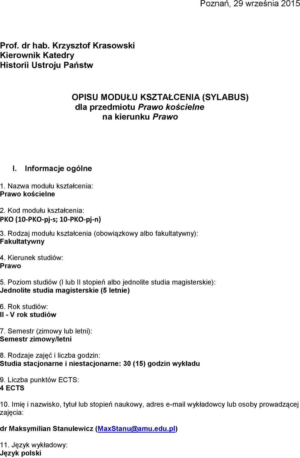 Poziom studiów (I lub II stopień albo jednolite studia magisterskie): Jednolite studia magisterskie (5 letnie) 6. Rok studiów: II - V rok studiów 7. Semestr (zimowy lub letni): Semestr zimowy/letni 8.