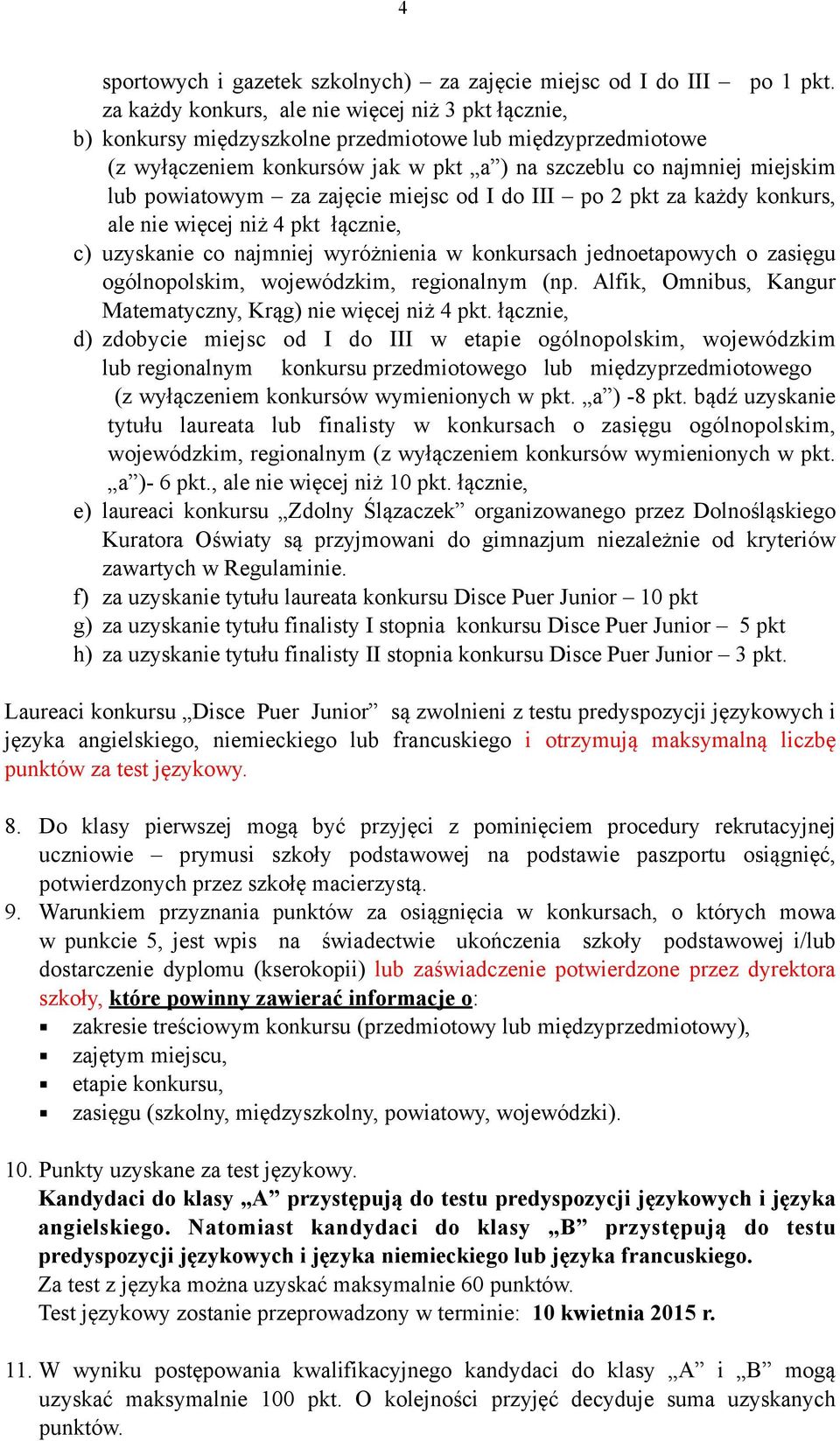 powiatowym za zajęcie miejsc od I do III po 2 pkt za każdy konkurs, ale nie więcej niż 4 pkt łącznie, c) uzyskanie co najmniej wyróżnienia w konkursach jednoetapowych o zasięgu ogólnopolskim,