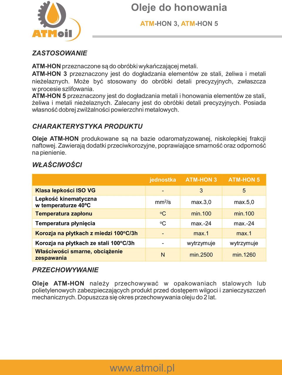 Zalecany jest d bróbki detali precyzyjnych. Psiada własnść dbrej zwilżalnści pwierzchni metalwych. Oleje ATM-HON prdukwane są na bazie darmatyzwanej, nisklepkiej frakcji naftwej.