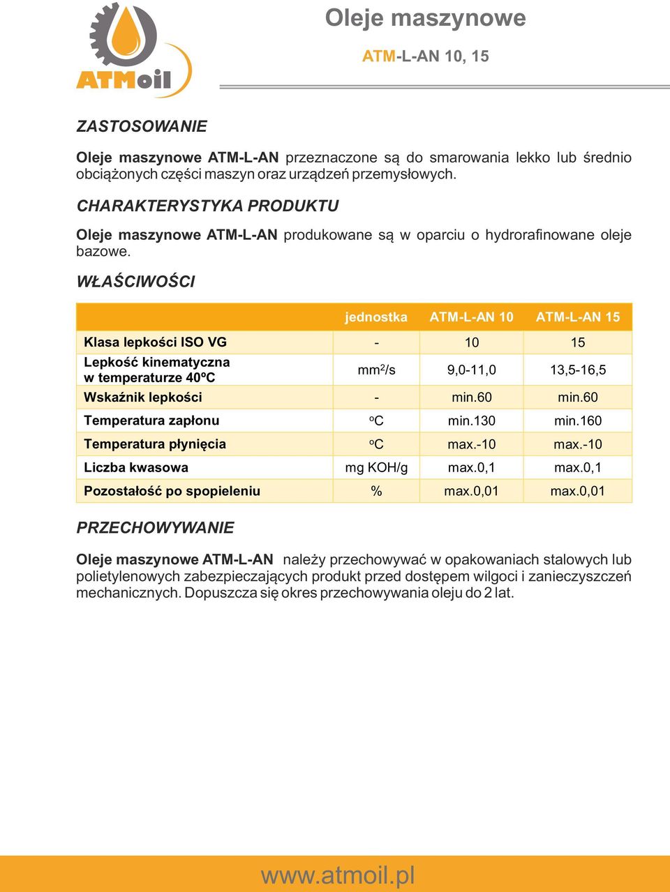 ATM-L-AN 10 ATM-L-AN 15 Klasa lepkści ISO VG - 10 15 Lepkść kinematyczna w temperaturze 40ºC mm 2 /s 9,0-11,0 13,5-16,5 Wskaźnik lepkści - min.60 min.60 C min.130 min.