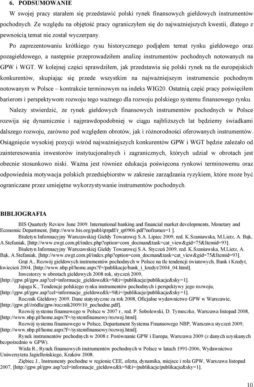 Po zaprezentowaniu krótkiego rysu historycznego podjąłem temat rynku giełdowego oraz pozagiełdowego, a następnie przeprowadziłem analizę instrumentów pochodnych notowanych na GPW i WGT.