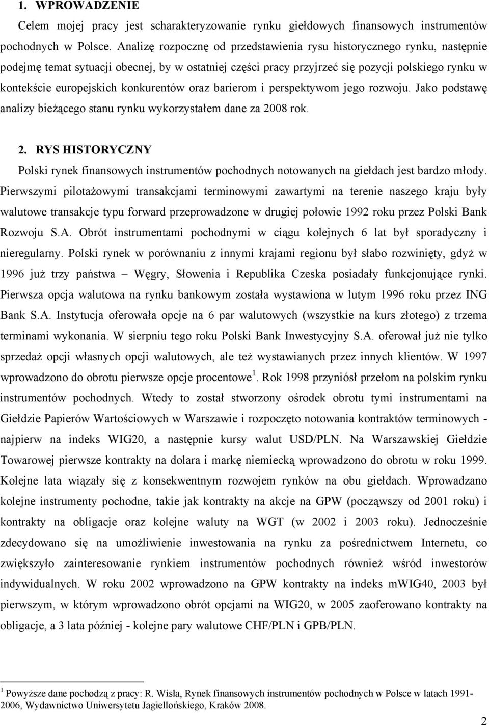 konkurentów oraz barierom i perspektywom jego rozwoju. Jako podstawę analizy bieżącego stanu rynku wykorzystałem dane za 20
