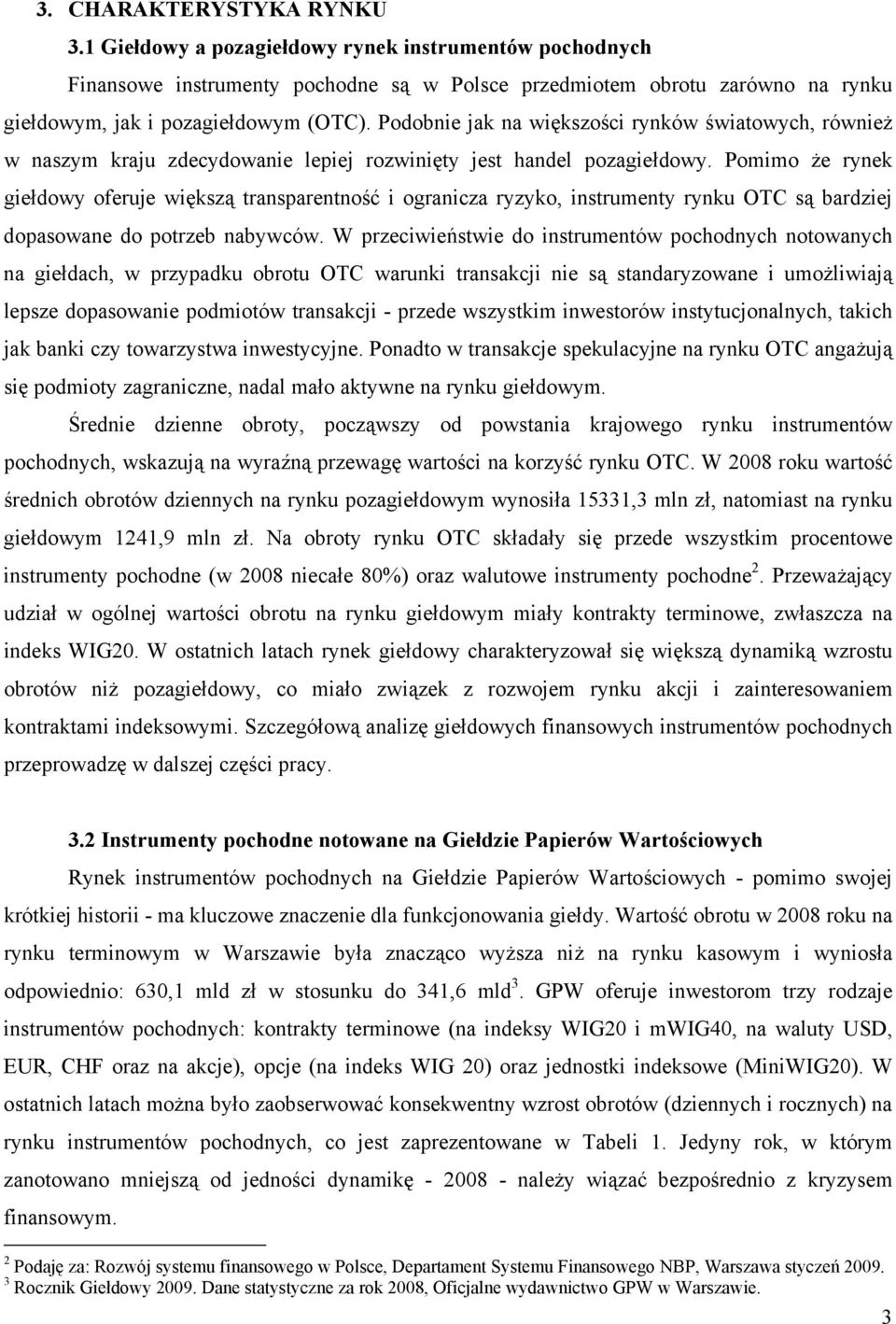 Pomimo że rynek giełdowy oferuje większą transparentność i ogranicza ryzyko, instrumenty rynku OTC są bardziej dopasowane do potrzeb nabywców.