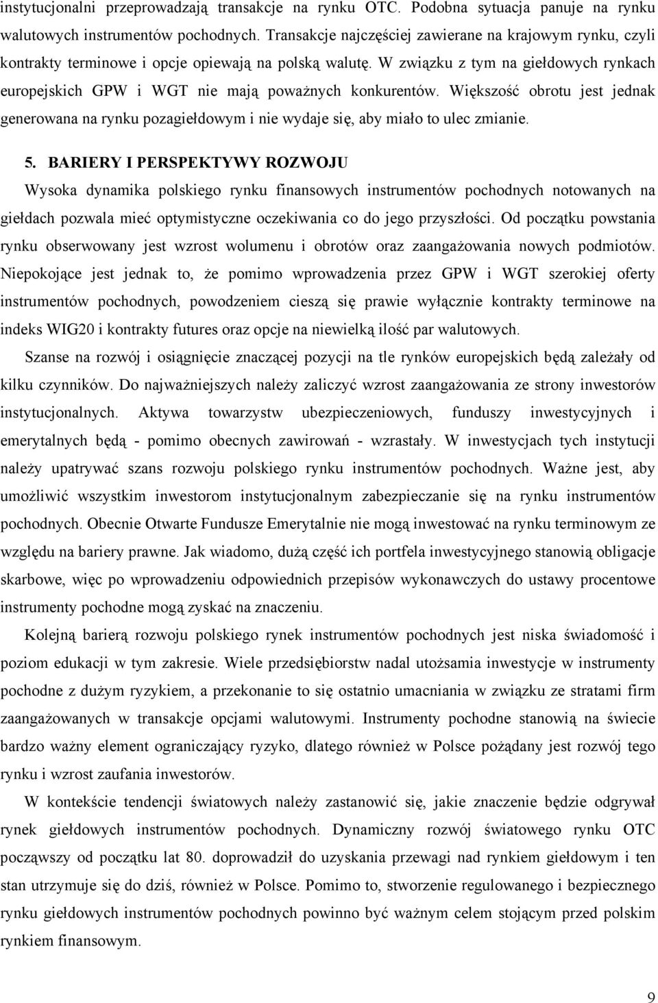 W związku z tym na giełdowych rynkach europejskich GPW i WGT nie mają poważnych konkurentów. Większość obrotu jest jednak generowana na rynku pozagiełdowym i nie wydaje się, aby miało to ulec zmianie.