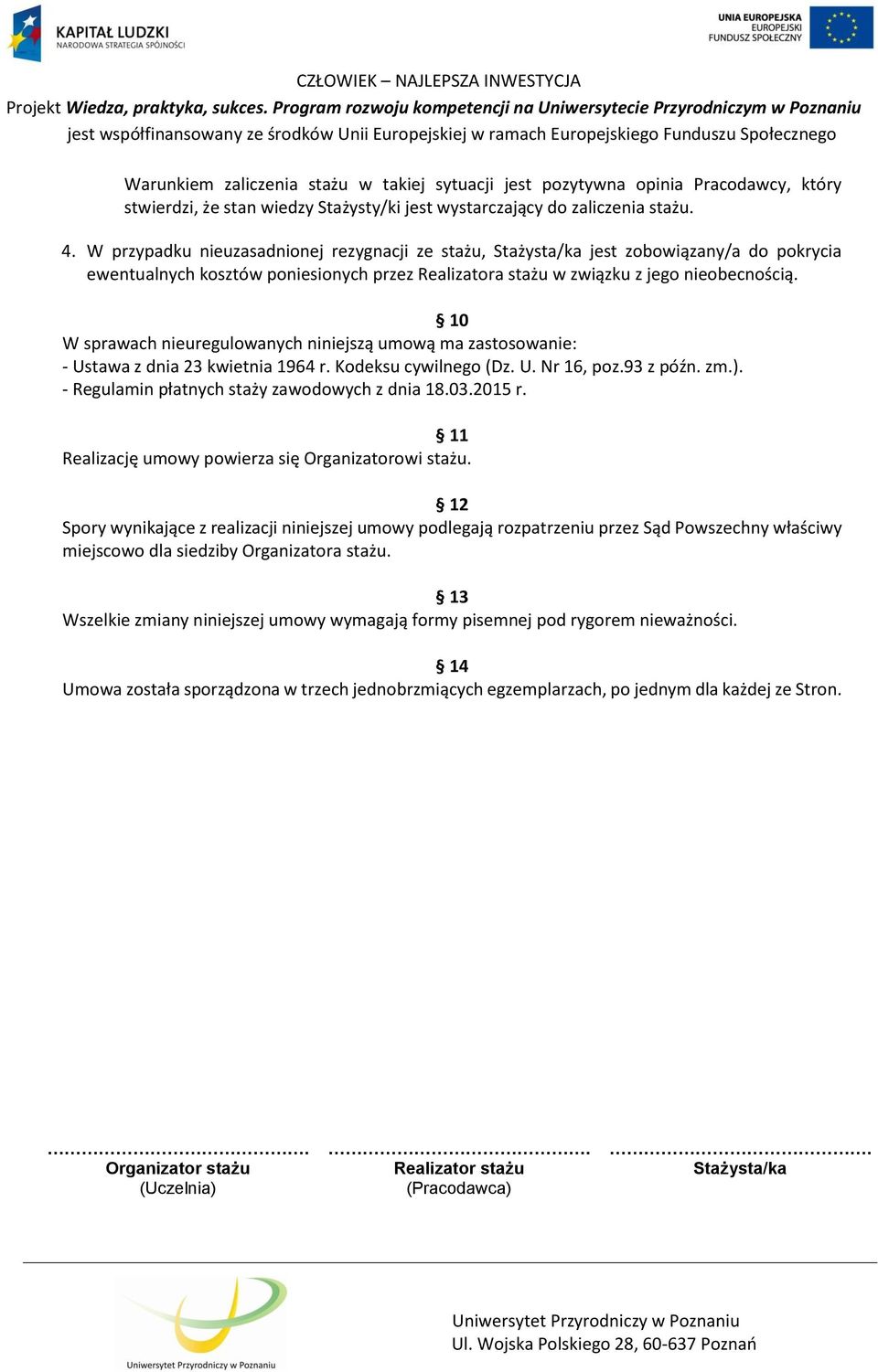 10 W sprawach nieuregulowanych niniejszą umową ma zastosowanie: - Ustawa z dnia 23 kwietnia 1964 r. Kodeksu cywilnego (Dz. U. Nr 16, poz.93 z późn. zm.).