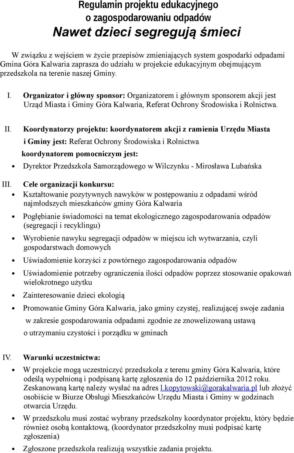 Organizator i główny sponsor: Organizatorem i głównym sponsorem akcji jest Urząd Miasta i Gminy Góra Kalwaria, Referat Ochrony Środowiska i Rolnictwa. II.