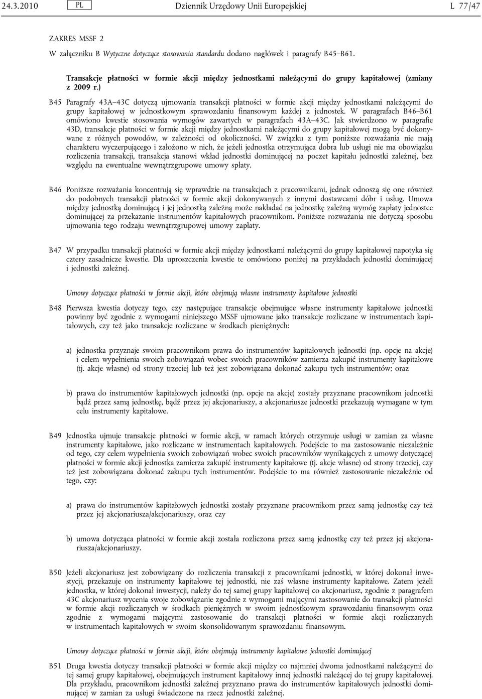 ) B45 Paragrafy 43A 43C dotyczą ujmowania transakcji płatności w formie akcji między jednostkami należącymi do grupy kapitałowej w jednostkowym sprawozdaniu finansowym każdej z jednostek.