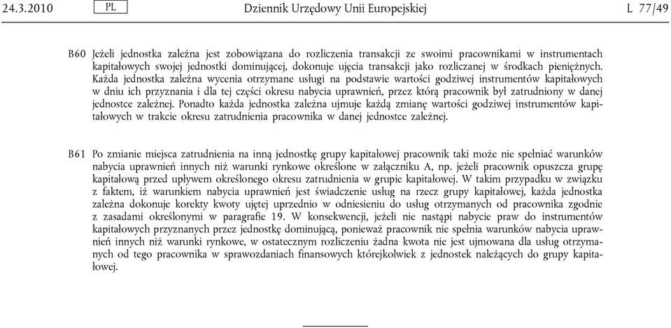 Każda jednostka zależna wycenia otrzymane usługi na podstawie wartości godziwej instrumentów kapitałowych w dniu ich przyznania i dla tej części okresu nabycia uprawnień, przez którą pracownik był