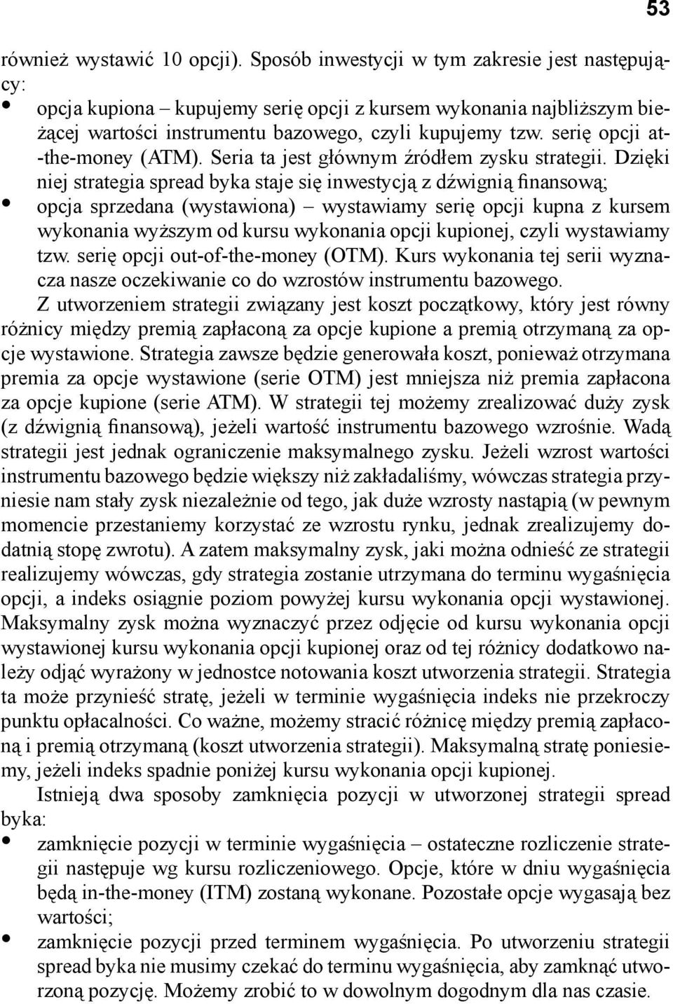 serię opcji at- -the-money (ATM). Seria ta jest głównym źródłem zysku strategii.