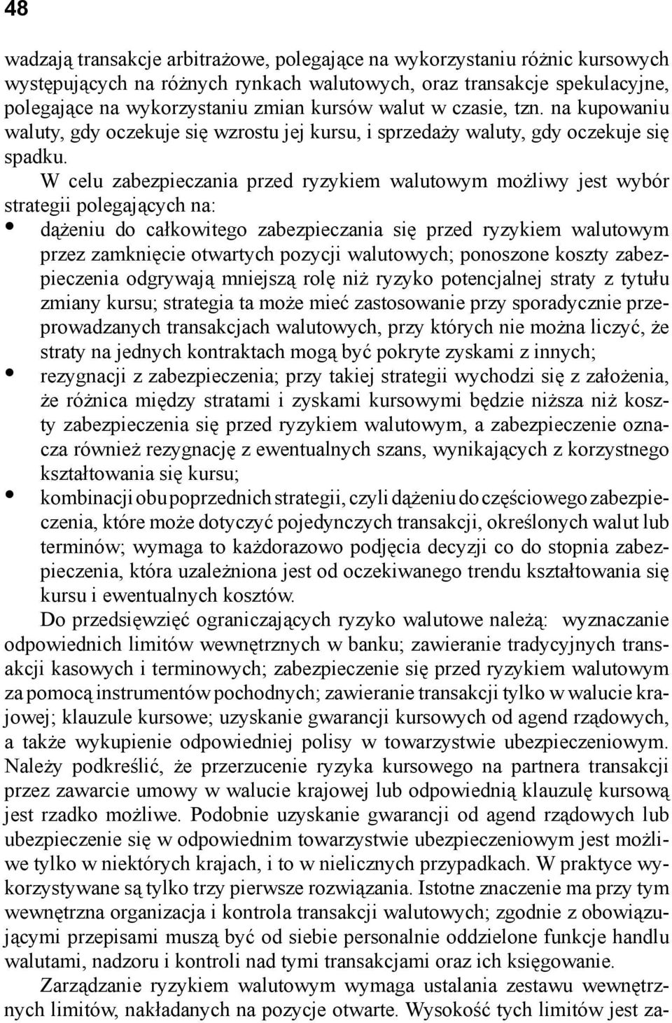 W celu zabezpieczania przed ryzykiem walutowym możliwy jest wybór strategii polegających na: dążeniu do całkowitego zabezpieczania się przed ryzykiem walutowym przez zamknięcie otwartych pozycji