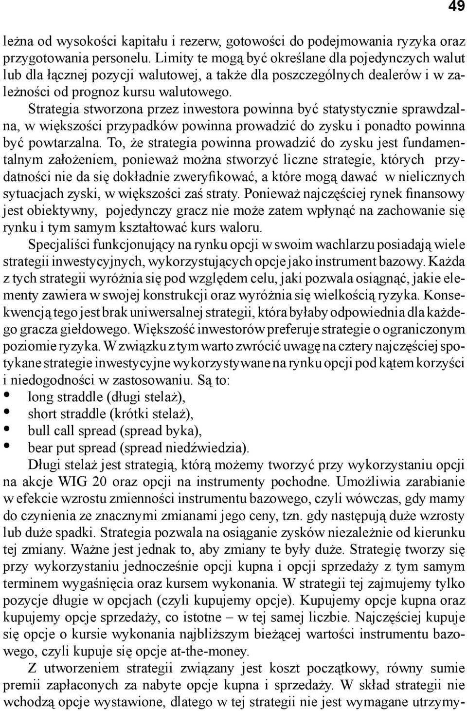 Strategia stworzona przez inwestora powinna być statystycznie sprawdzalna, w większości przypadków powinna prowadzić do zysku i ponadto powinna być powtarzalna.