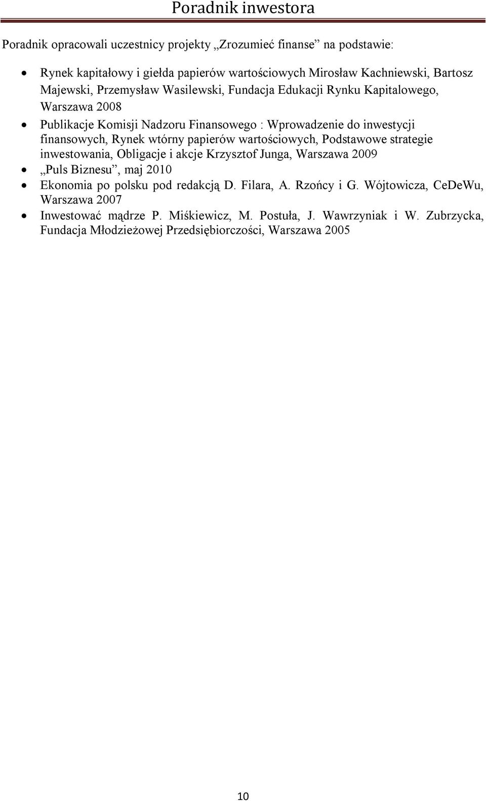 wartościowych, Podstawowe strategie inwestowania, Obligacje i akcje Krzysztof Junga, Warszawa 2009 Puls Biznesu, maj 2010 Ekonomia po polsku pod redakcją D. Filara, A.